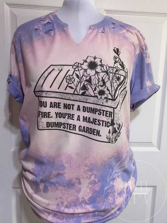 Distressed You’re not a dumpster fire you’re a majestic dumpster garden