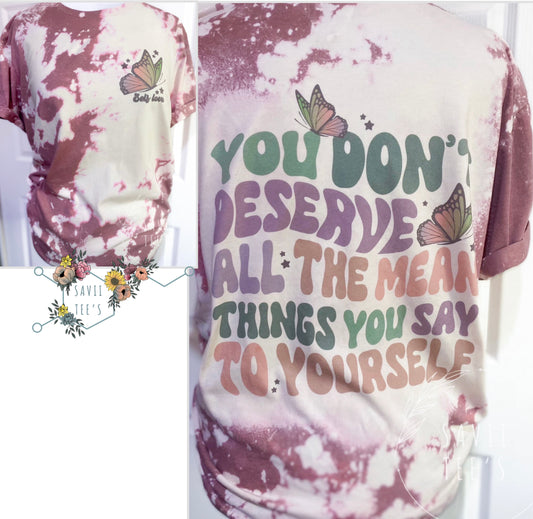 You don’t deserve all the mean things/ Self love bleached tee