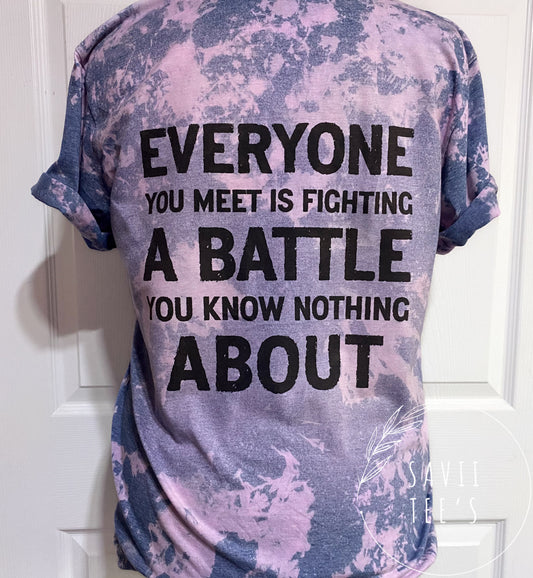 Be kind Everyone you meet is fighting a battle you know nothing about bleached tee